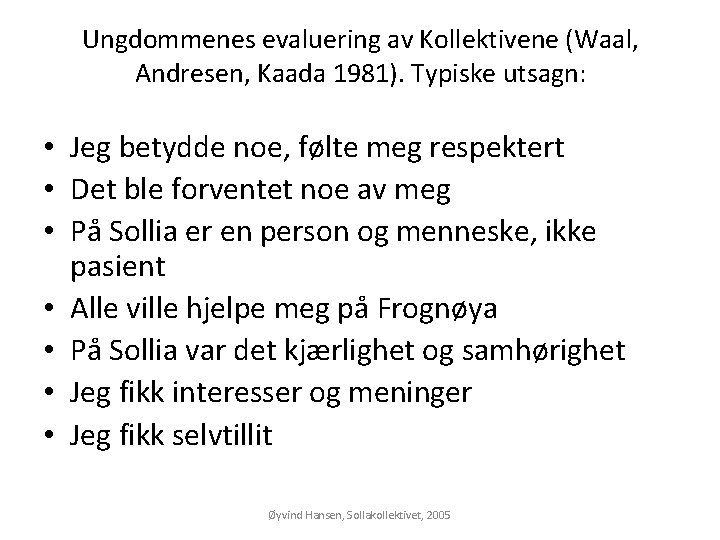 Ungdommenes evaluering av Kollektivene (Waal, Andresen, Kaada 1981). Typiske utsagn: • Jeg betydde noe,