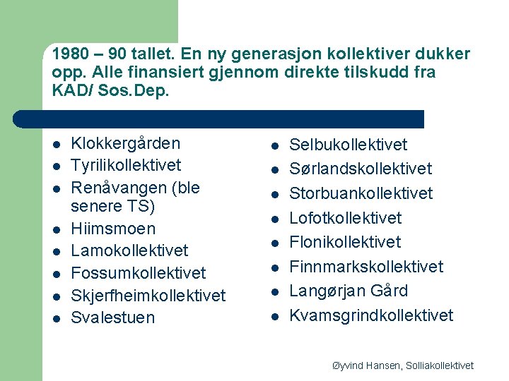 1980 – 90 tallet. En ny generasjon kollektiver dukker opp. Alle finansiert gjennom direkte