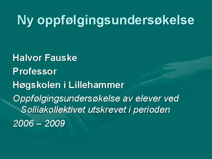 Ny oppfølgingsundersøkelse Halvor Fauske Professor Høgskolen i Lillehammer Oppfølgingsundersøkelse av elever ved Solliakollektivet utskrevet