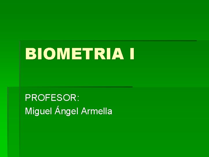 BIOMETRIA I PROFESOR: Miguel Ángel Armella 