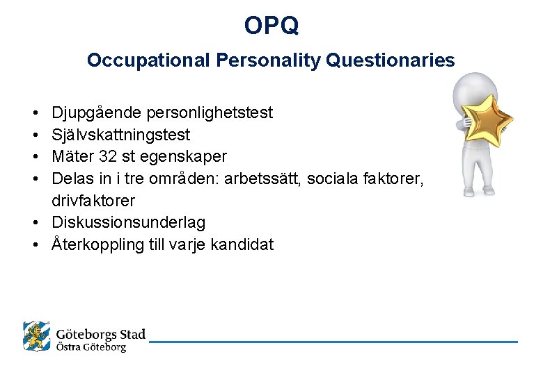 OPQ Occupational Personality Questionaries • • Djupgående personlighetstest Självskattningstest Mäter 32 st egenskaper Delas