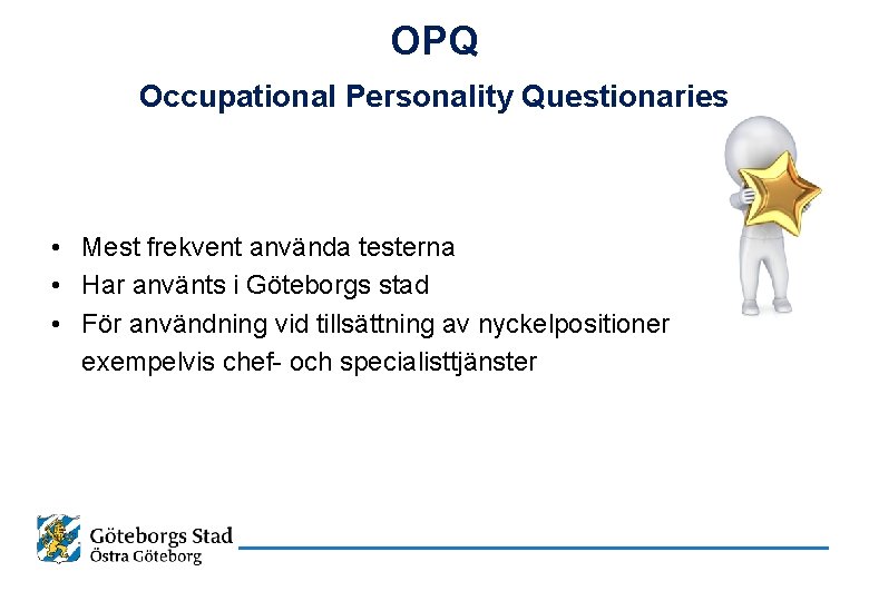 OPQ Occupational Personality Questionaries • Mest frekvent använda testerna • Har använts i Göteborgs