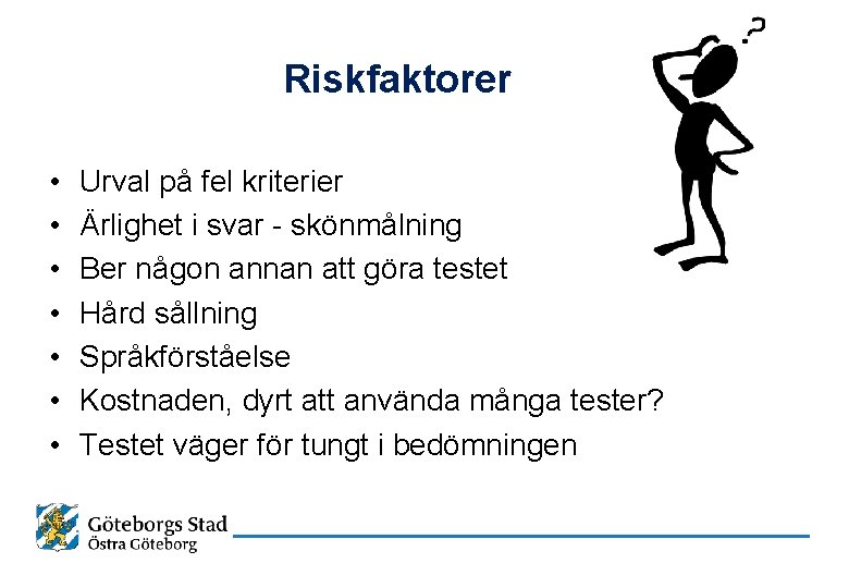 Riskfaktorer • • Urval på fel kriterier Ärlighet i svar - skönmålning Ber någon