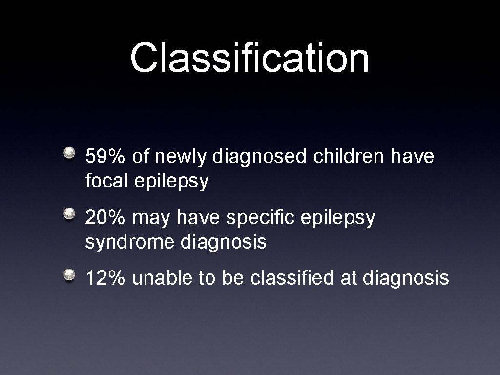 Classification 59% of newly diagnosed children have focal epilepsy 20% may have specific epilepsy