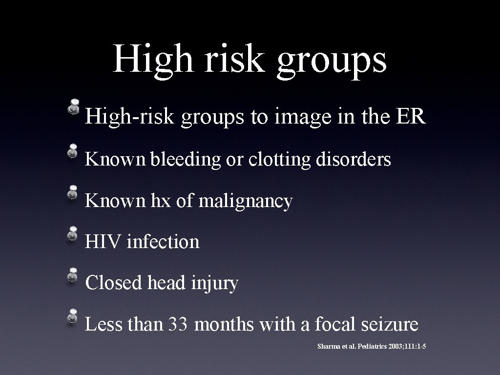 High risk groups High-risk groups to image in the ER Known bleeding or clotting