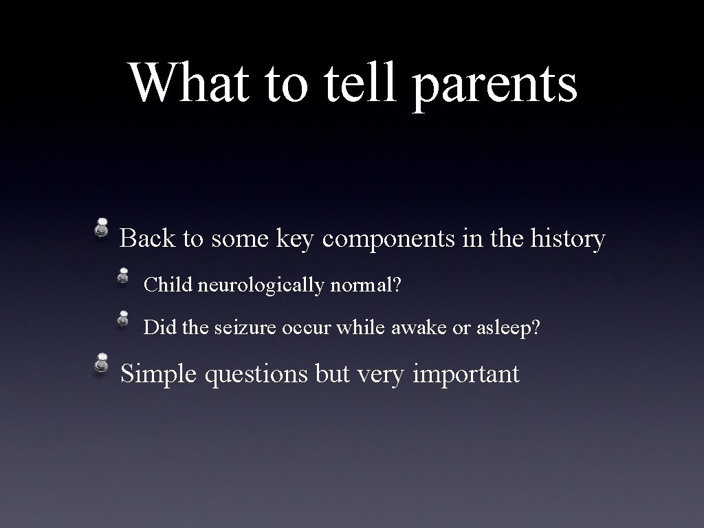 What to tell parents Back to some key components in the history Child neurologically