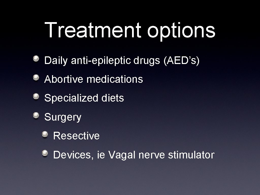 Treatment options Daily anti-epileptic drugs (AED’s) Abortive medications Specialized diets Surgery Resective Devices, ie
