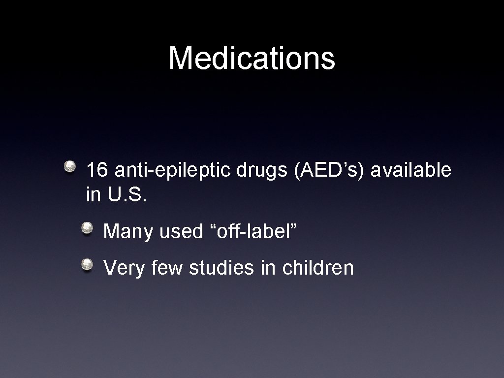 Medications 16 anti-epileptic drugs (AED’s) available in U. S. Many used “off-label” Very few