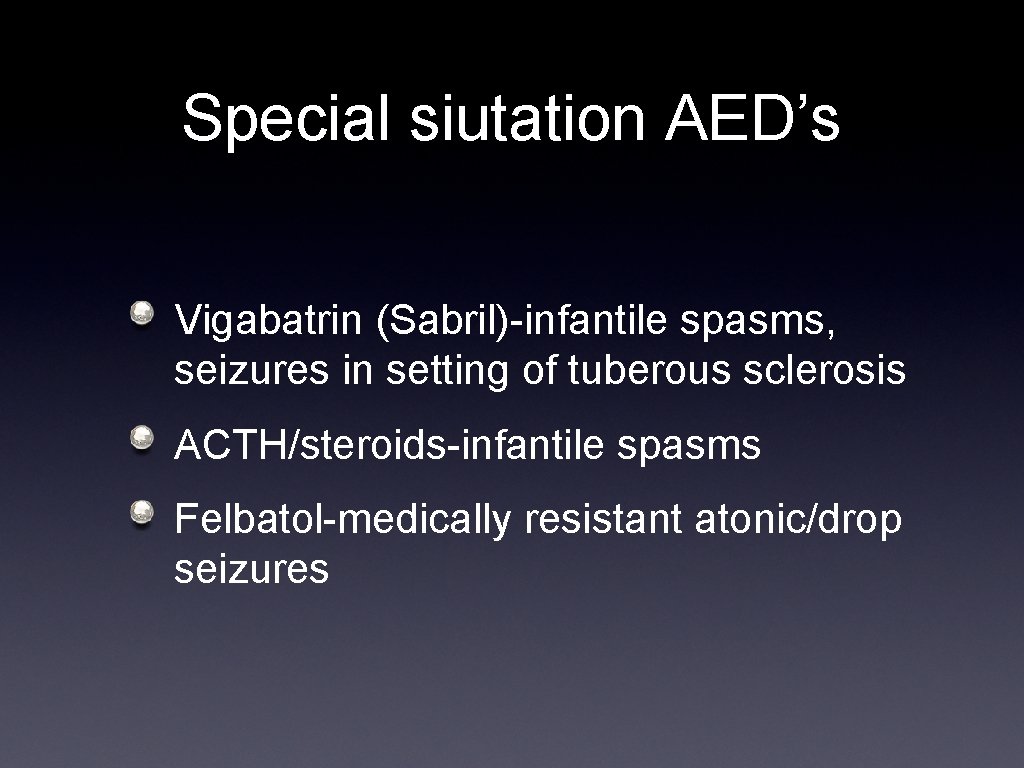 Special siutation AED’s Vigabatrin (Sabril)-infantile spasms, seizures in setting of tuberous sclerosis ACTH/steroids-infantile spasms