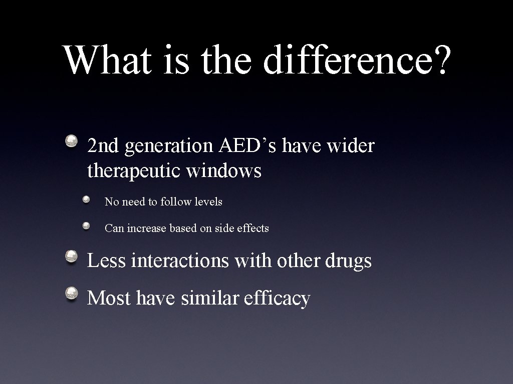 What is the difference? 2 nd generation AED’s have wider therapeutic windows No need