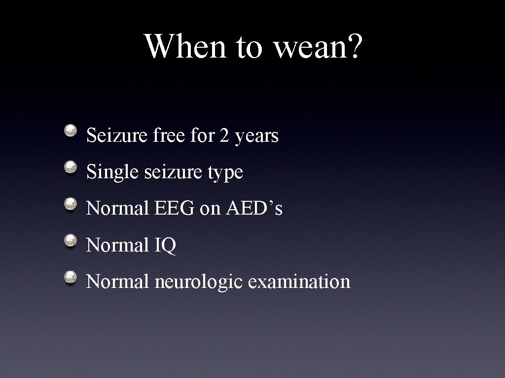 When to wean? Seizure free for 2 years Single seizure type Normal EEG on