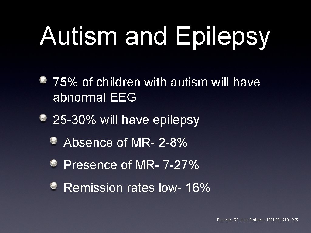 Autism and Epilepsy 75% of children with autism will have abnormal EEG 25 -30%