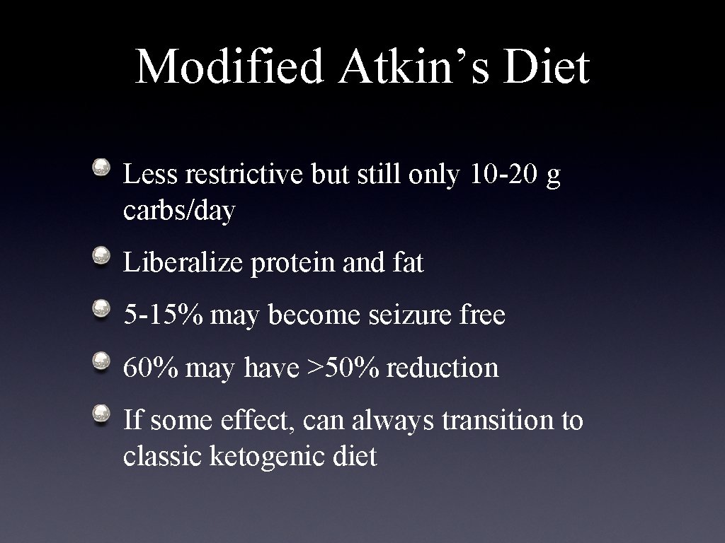 Modified Atkin’s Diet Less restrictive but still only 10 -20 g carbs/day Liberalize protein