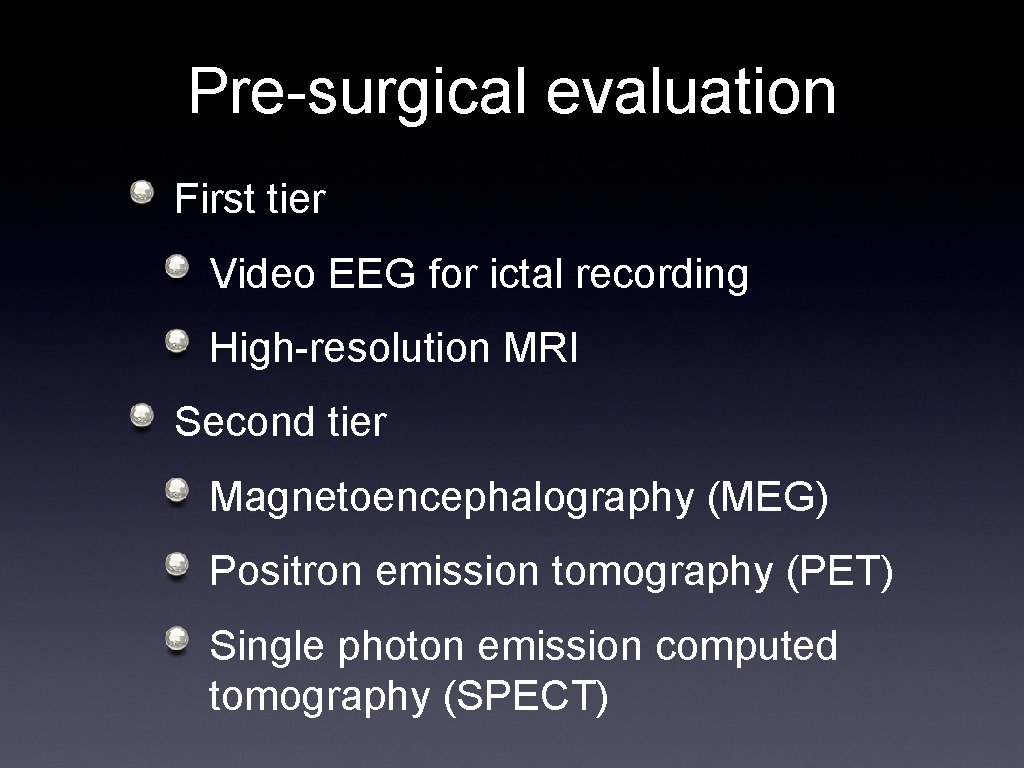 Pre-surgical evaluation First tier Video EEG for ictal recording High-resolution MRI Second tier Magnetoencephalography