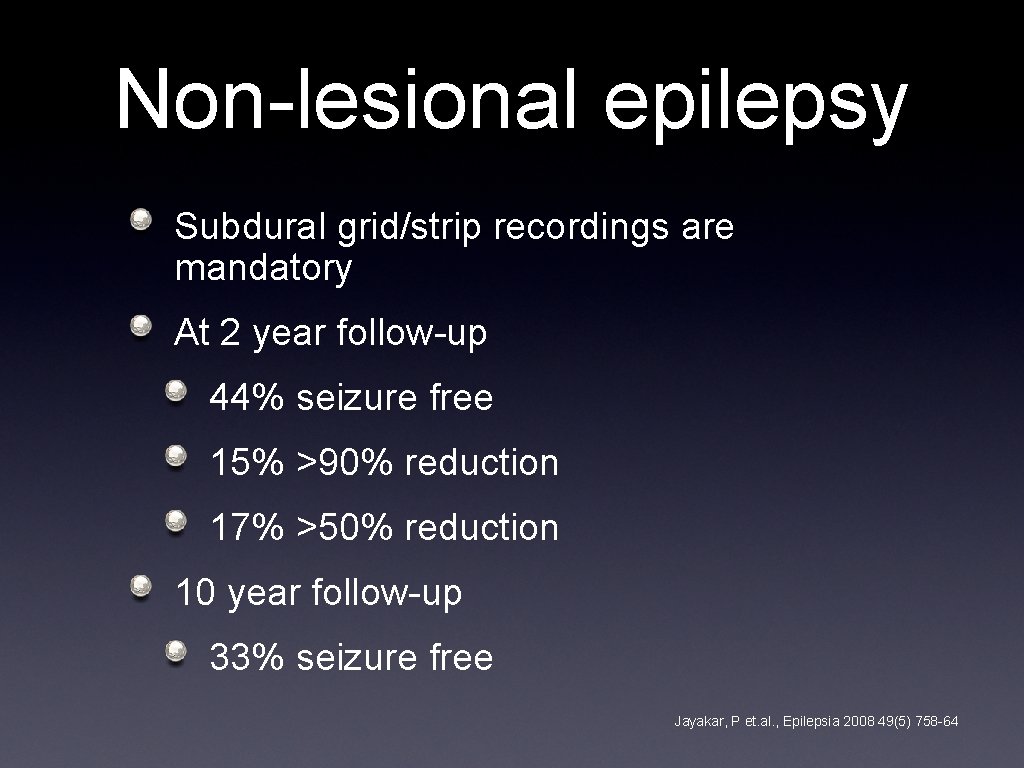 Non-lesional epilepsy Subdural grid/strip recordings are mandatory At 2 year follow-up 44% seizure free