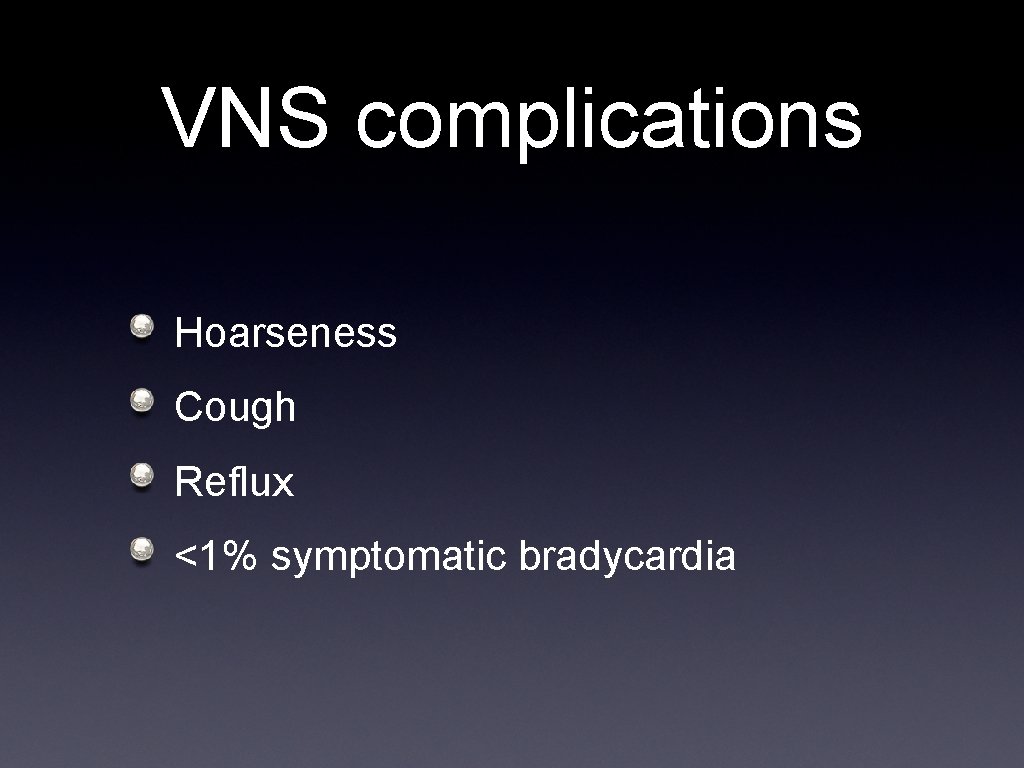 VNS complications Hoarseness Cough Reflux <1% symptomatic bradycardia 