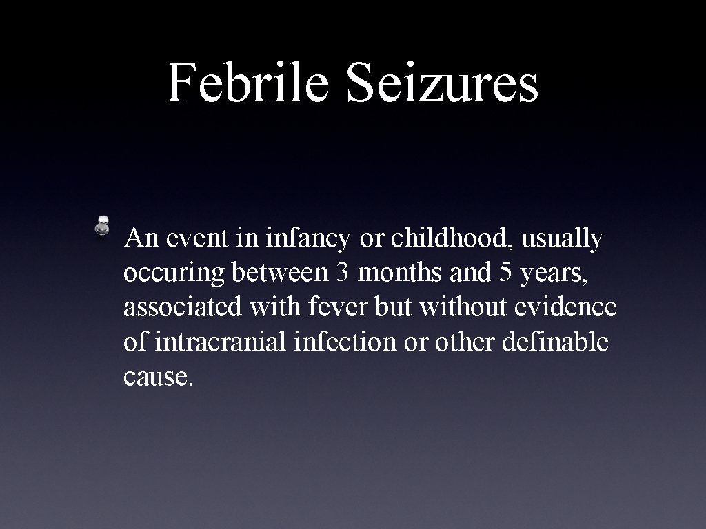 Febrile Seizures An event in infancy or childhood, usually occuring between 3 months and