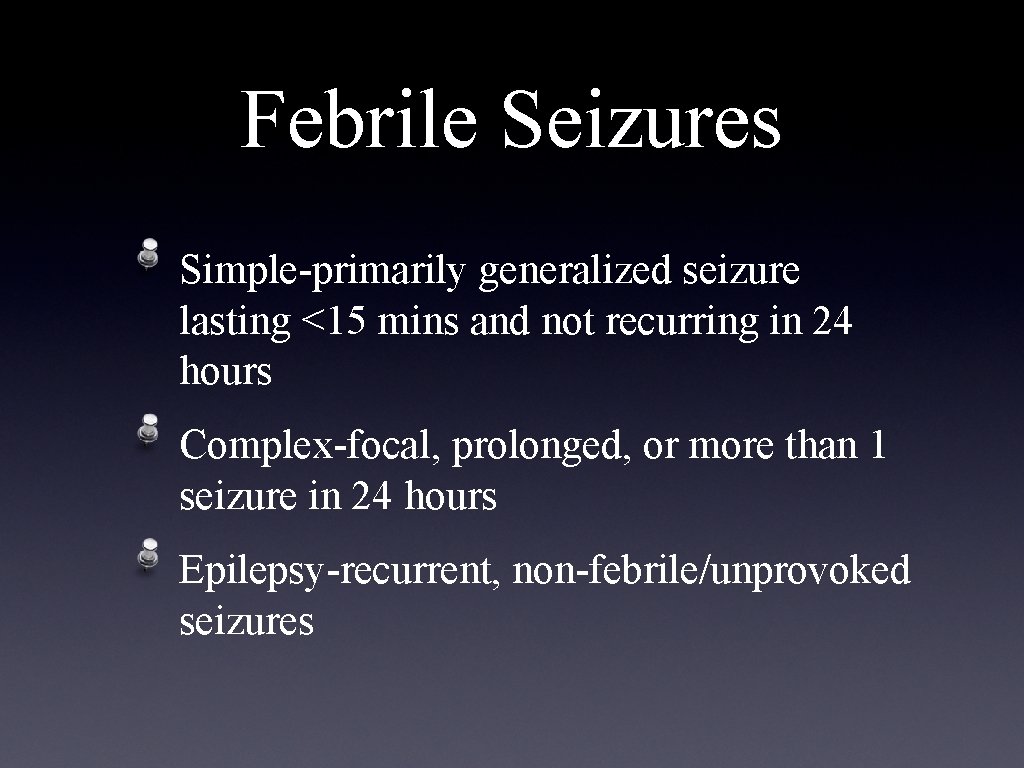 Febrile Seizures Simple-primarily generalized seizure lasting <15 mins and not recurring in 24 hours