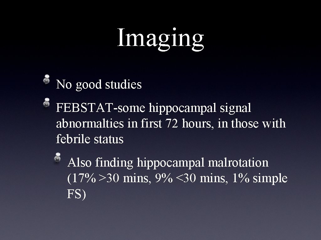 Imaging No good studies FEBSTAT-some hippocampal signal abnormalties in first 72 hours, in those