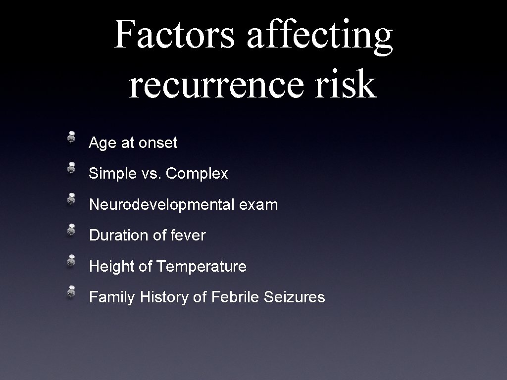 Factors affecting recurrence risk Age at onset Simple vs. Complex Neurodevelopmental exam Duration of