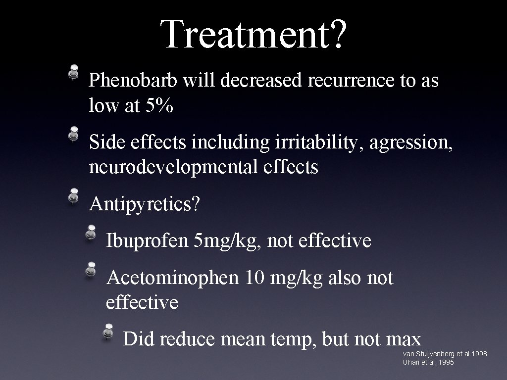 Treatment? Phenobarb will decreased recurrence to as low at 5% Side effects including irritability,