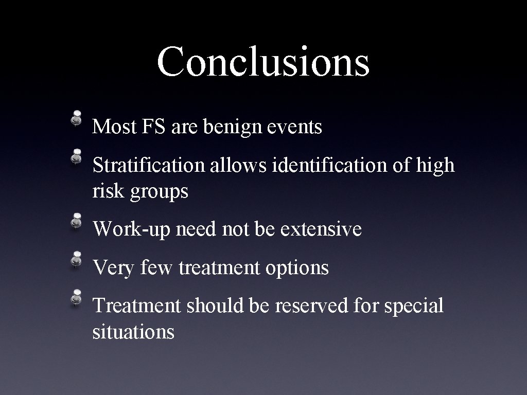 Conclusions Most FS are benign events Stratification allows identification of high risk groups Work-up