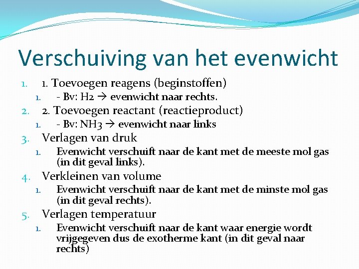 Verschuiving van het evenwicht 1. Toevoegen reagens (beginstoffen) 1. 1. - Bv: H 2