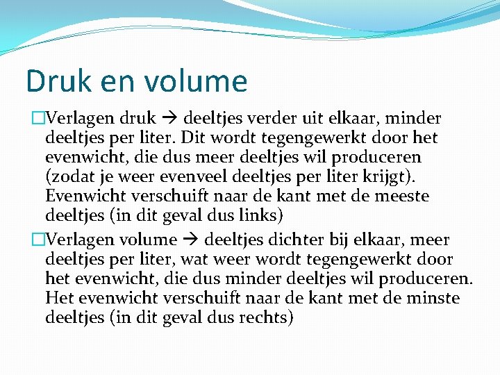 Druk en volume �Verlagen druk deeltjes verder uit elkaar, minder deeltjes per liter. Dit