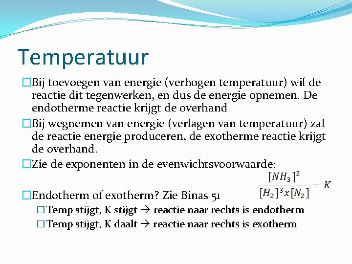 Temperatuur �Bij toevoegen van energie (verhogen temperatuur) wil de reactie dit tegenwerken, en dus