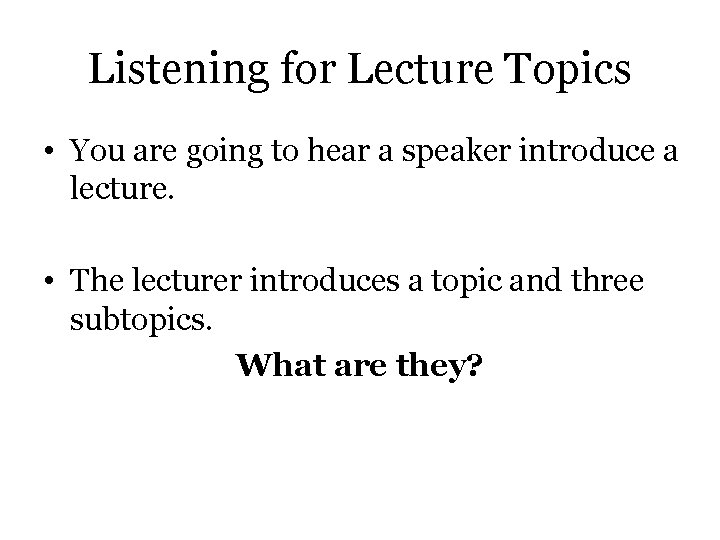 Listening for Lecture Topics • You are going to hear a speaker introduce a Listening for Lecture Topics • You are going to hear a speaker introduce a