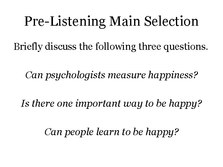 Pre-Listening Main Selection Briefly discuss the following three questions. Can psychologists measure happiness? Is Pre-Listening Main Selection Briefly discuss the following three questions. Can psychologists measure happiness? Is