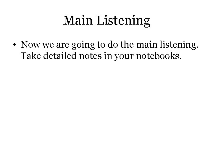 Main Listening • Now we are going to do the main listening. Take detailed Main Listening • Now we are going to do the main listening. Take detailed