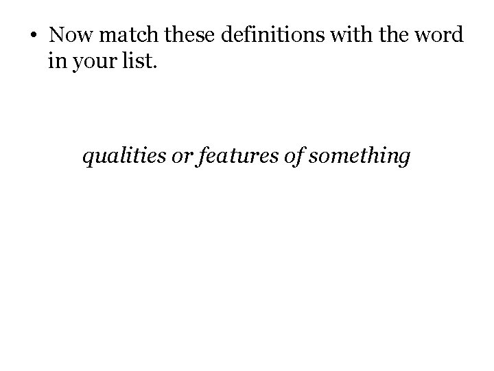 • Now match these definitions with the word in your list. qualities or • Now match these definitions with the word in your list. qualities or