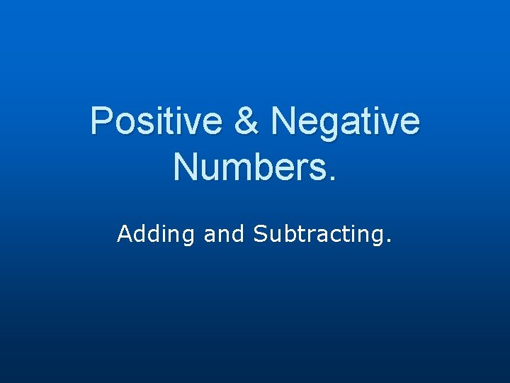 Positive & Negative Numbers. Adding and Subtracting. 