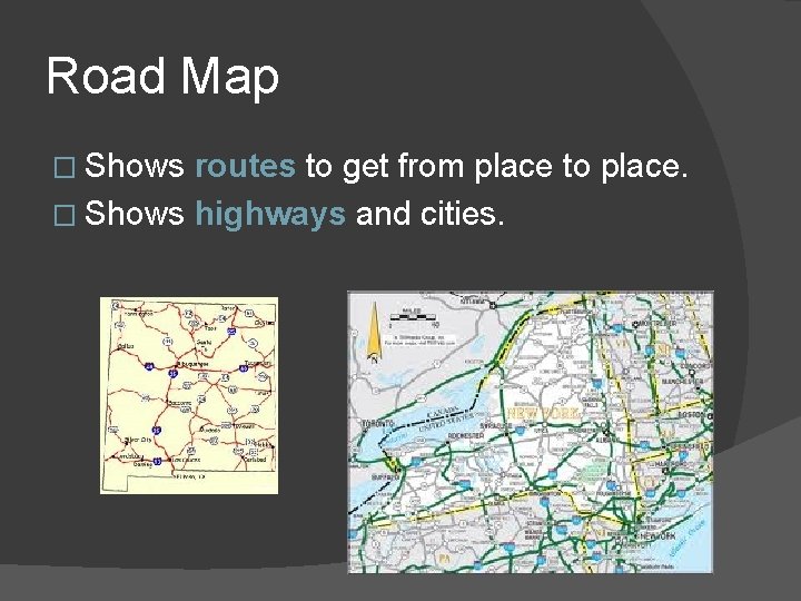 Road Map � Shows routes to get from place to place. � Shows highways