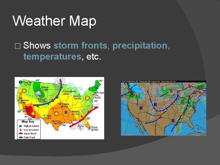 Weather Map � Shows storm fronts, precipitation, temperatures, etc. 
