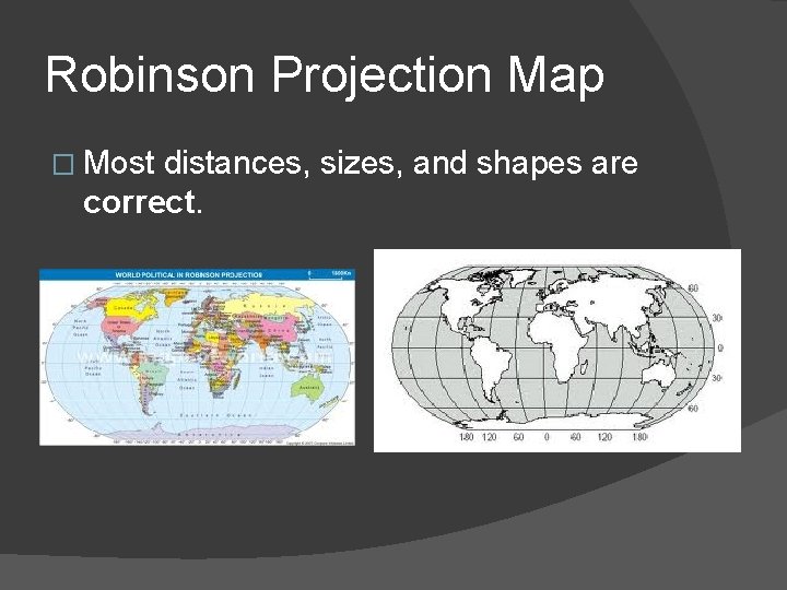 Robinson Projection Map � Most distances, sizes, and shapes are correct. 