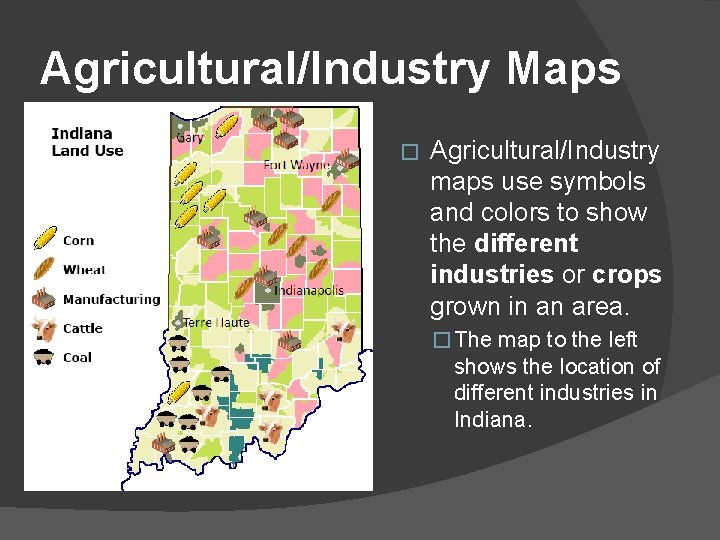 Agricultural/Industry Maps � Agricultural/Industry maps use symbols and colors to show the different industries