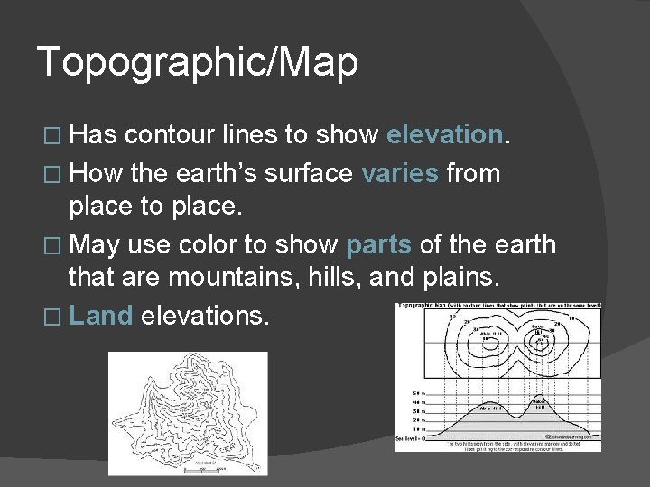 Topographic/Map � Has contour lines to show elevation. � How the earth’s surface varies