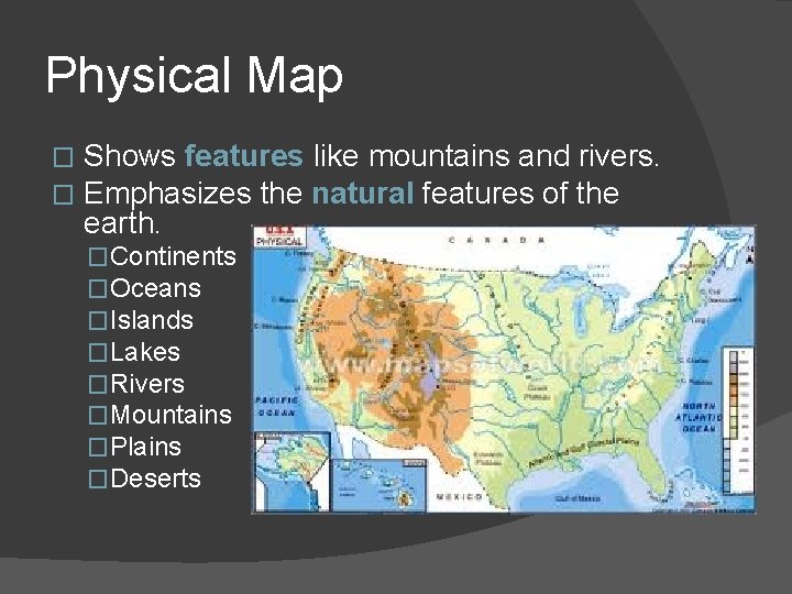 Physical Map � � Shows features like mountains and rivers. Emphasizes the natural features