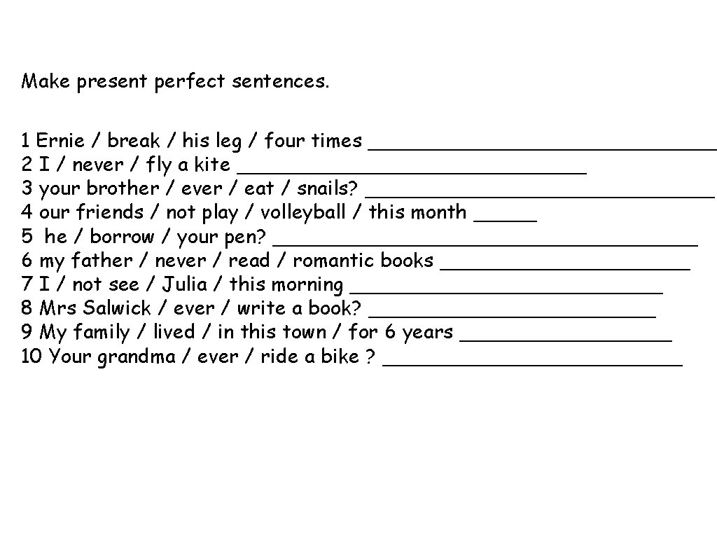 Make present perfect sentences. 1 Ernie / break / his leg / four times