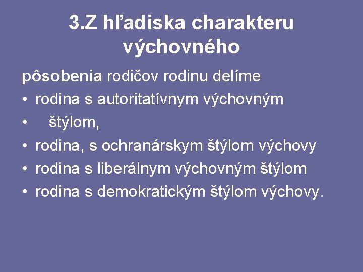 3. Z hľadiska charakteru výchovného pôsobenia rodičov rodinu delíme • rodina s autoritatívnym výchovným