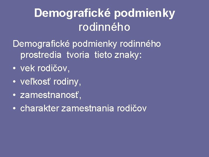 Demografické podmienky rodinného prostredia tvoria tieto znaky: • vek rodičov, • veľkosť rodiny, •