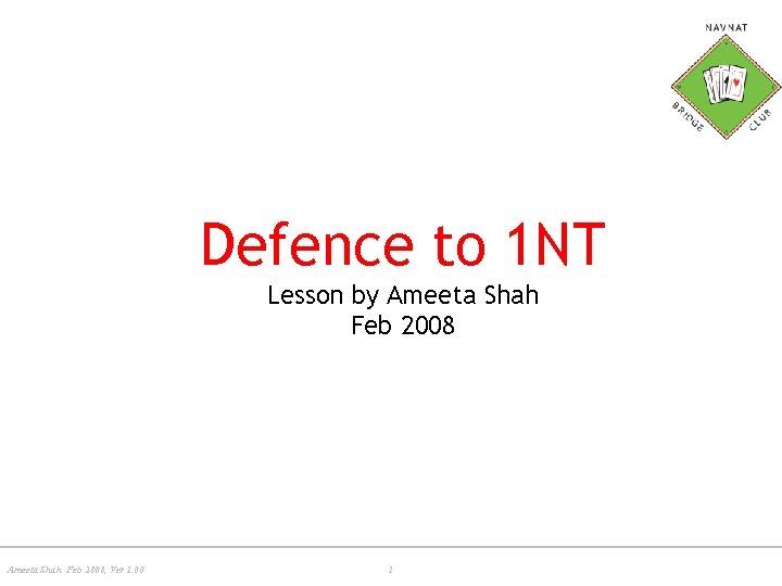Defence to 1 NT Lesson by Ameeta Shah Feb 2008, Ver 1. 00 1
