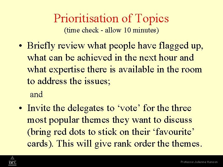 Prioritisation of Topics (time check - allow 10 minutes) • Briefly review what people