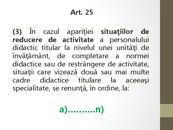 Art. 25 (3) În cazul apariţiei situaţiilor de reducere de activitate a personalului didactic