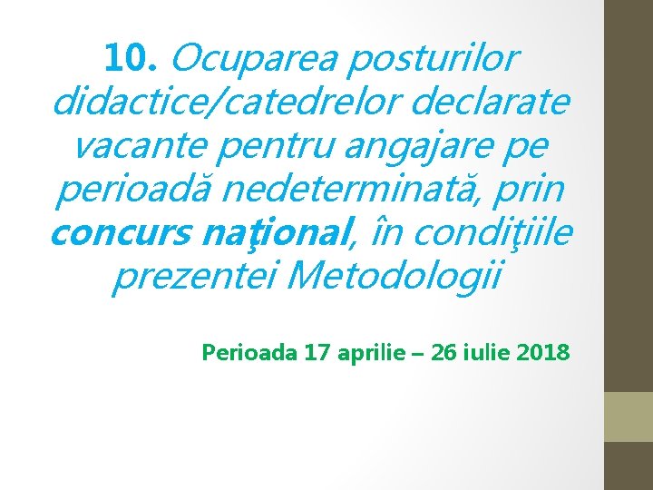 10. Ocuparea posturilor didactice/catedrelor declarate vacante pentru angajare pe perioadă nedeterminată, prin concurs naţional,