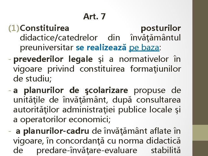Art. 7 (1)Constituirea posturilor didactice/catedrelor din învăţământul preuniversitar se realizează pe baza: - prevederilor