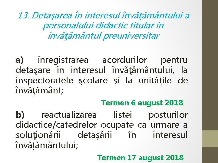 13. Detaşarea în interesul învăţământului a personalului didactic titular în învăţământul preuniversitar a) înregistrarea