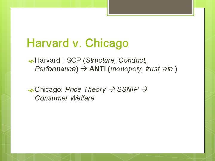 Harvard v. Chicago Harvard : SCP (Structure, Conduct, Performance) ANTI (monopoly, trust, etc. )